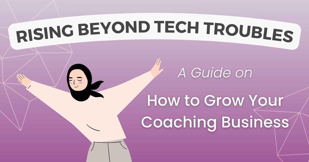 Rising Beyond Tech Troubles: A Guide on How to Grow Your Coaching Business