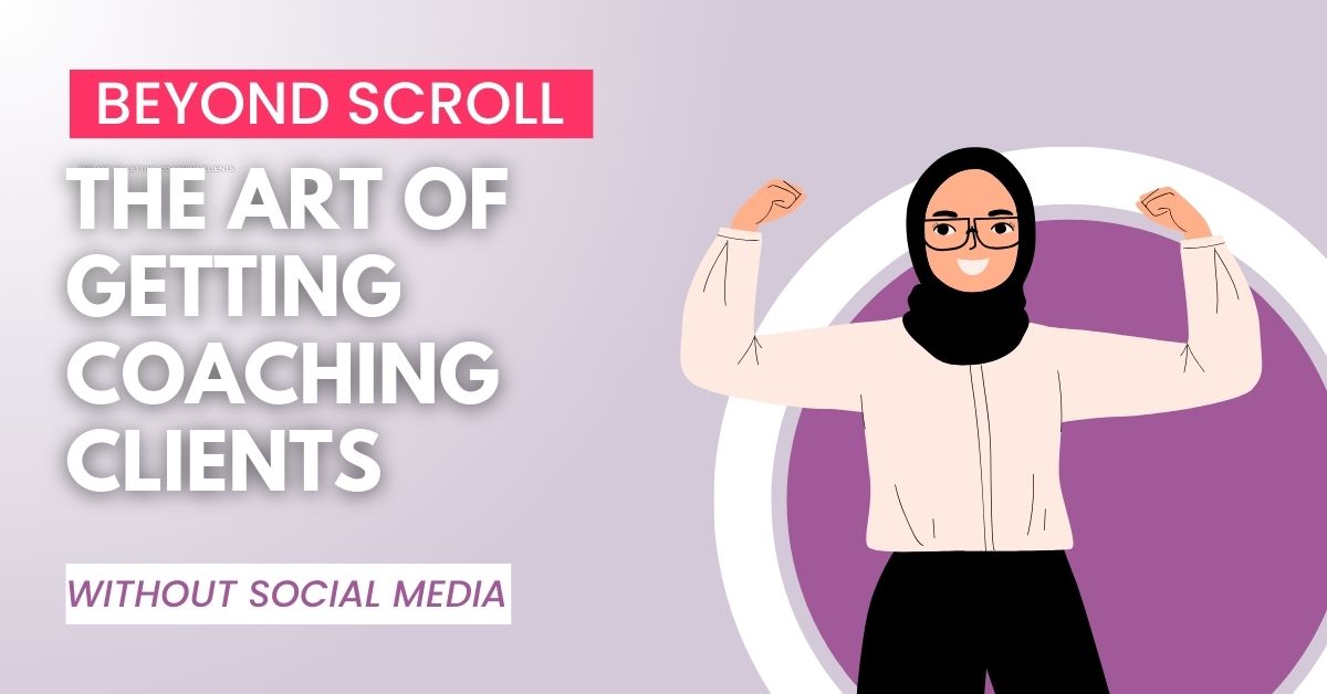 Beyond the Scroll: Mastering the Art of Getting Coaching Clients Without Social Media